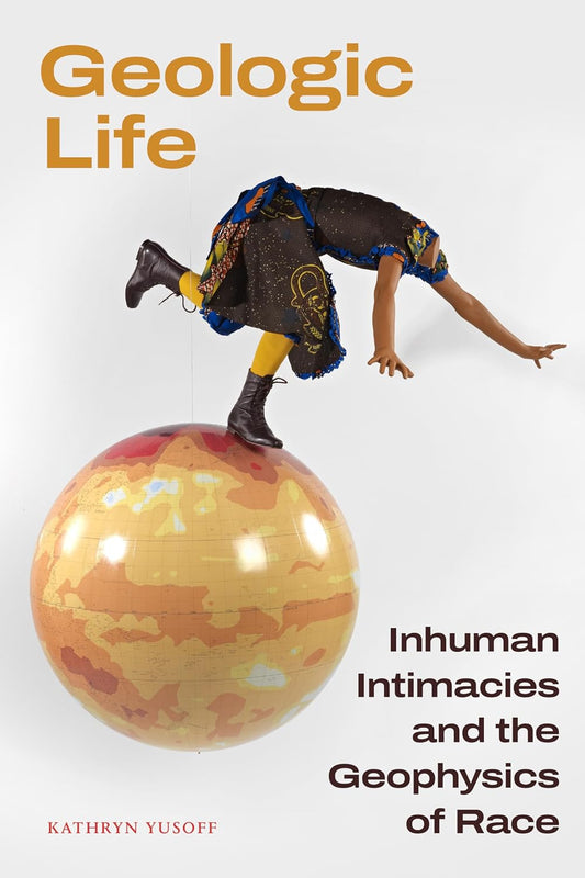 Geologic Life : Inhuman Intimacies and the Geophysics of Race