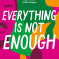 Everything is not enough