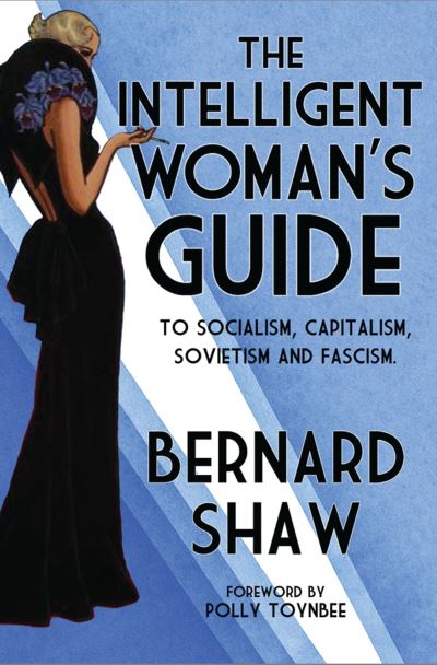 The intelligent woman's guide to socialism, capitalism, sovietism and fascism