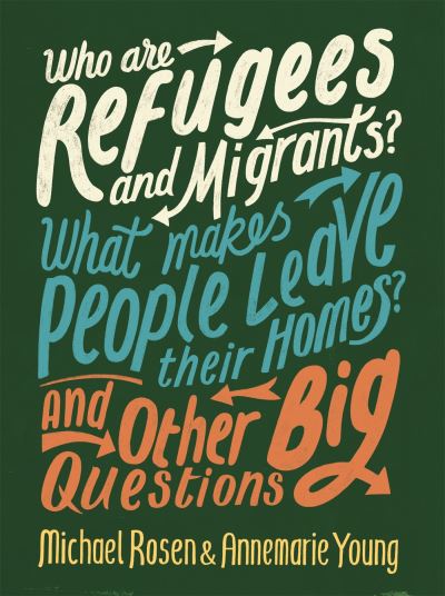 Who Are Refugees and Migrants? What Makes People Leave Their Homes? And Other Bi