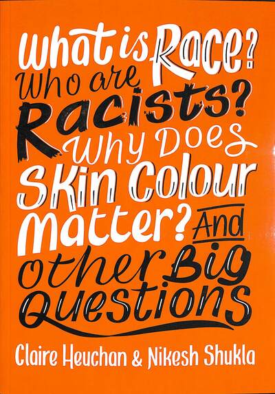 What Is Race? Who Are Racists? Why Does Skin Colour Matter? And Other Big Questi