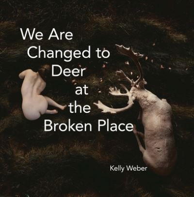 We are changed to deer at the broken place